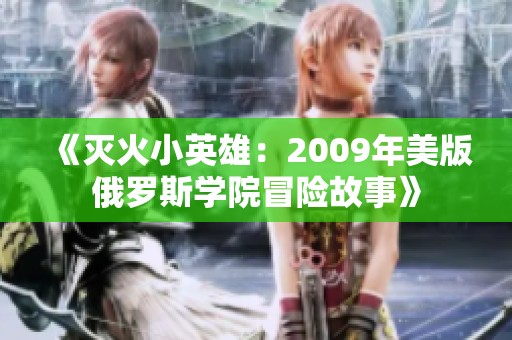 《灭火小英雄：2009年美版俄罗斯学院冒险故事》