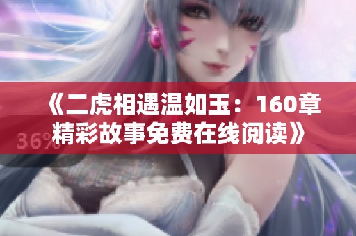 《二虎相遇温如玉：160章精彩故事免费在线阅读》