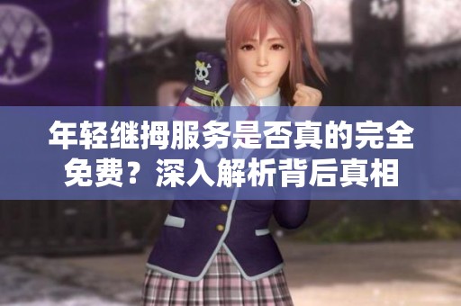 年轻继拇服务是否真的完全免费？深入解析背后真相