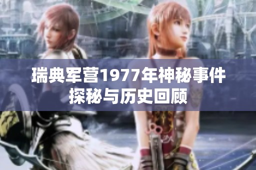 瑞典军营1977年神秘事件探秘与历史回顾
