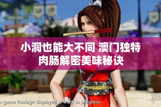 小洞也能大不同 澳门独特肉肠解密美味秘诀