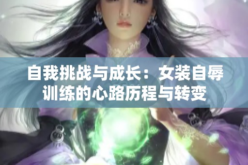自我挑战与成长：女装自辱训练的心路历程与转变