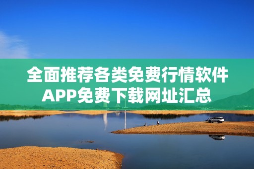 全面推荐各类免费行情软件APP免费下载网址汇总