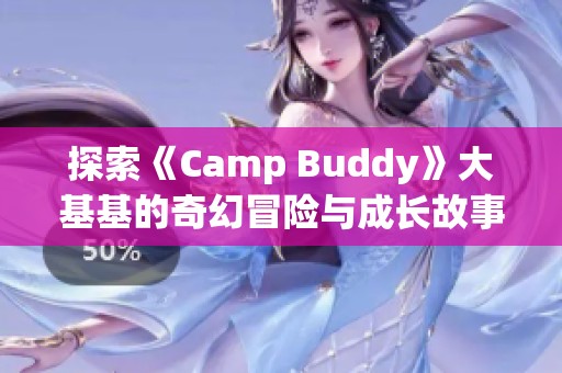 探索《Camp Buddy》大基基的奇幻冒险与成长故事