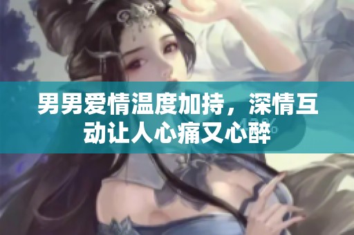 男男爱情温度加持，深情互动让人心痛又心醉