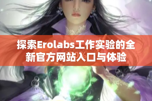 探索Erolabs工作实验的全新官方网站入口与体验