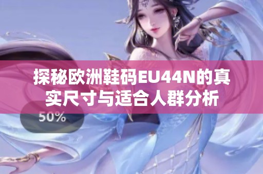 探秘欧洲鞋码EU44N的真实尺寸与适合人群分析