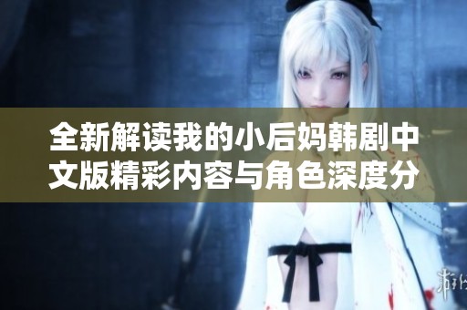 全新解读我的小后妈韩剧中文版精彩内容与角色深度分析