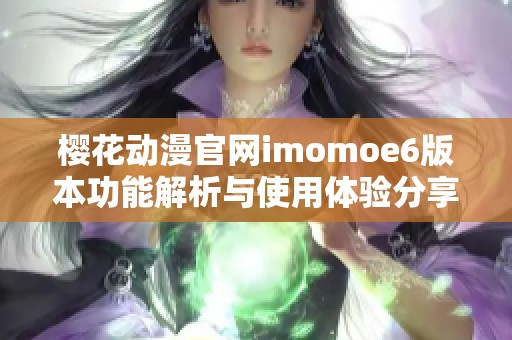 樱花动漫官网imomoe6版本功能解析与使用体验分享