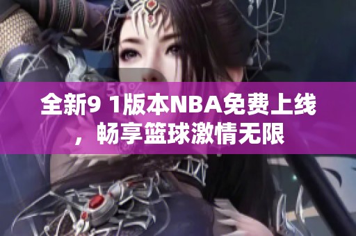 全新9 1版本NBA免费上线，畅享篮球激情无限