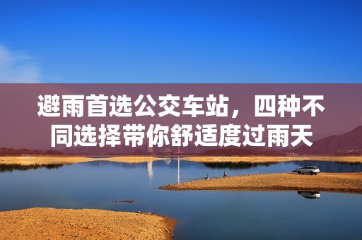 避雨首选公交车站，四种不同选择带你舒适度过雨天