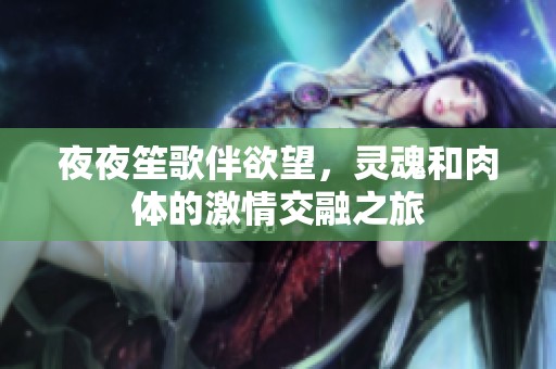 夜夜笙歌伴欲望，灵魂和肉体的激情交融之旅
