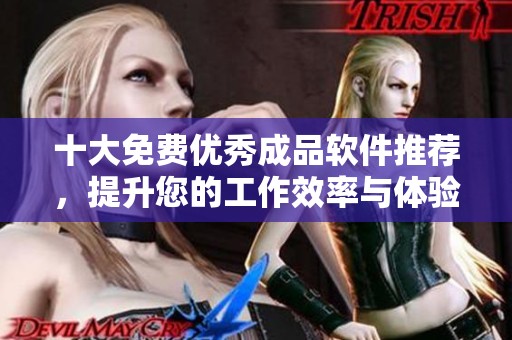 十大免费优秀成品软件推荐，提升您的工作效率与体验