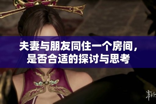 夫妻与朋友同住一个房间，是否合适的探讨与思考