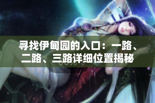 寻找伊甸园的入口：一路、二路、三路详细位置揭秘