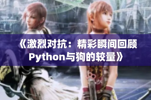 《激烈对抗：精彩瞬间回顾Python与狗的较量》