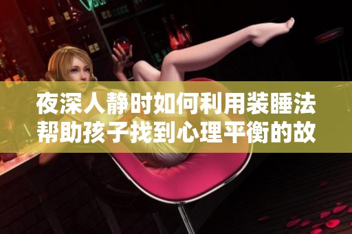 夜深人静时如何利用装睡法帮助孩子找到心理平衡的故事