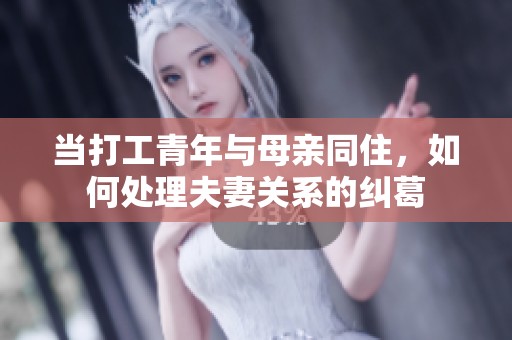 当打工青年与母亲同住，如何处理夫妻关系的纠葛