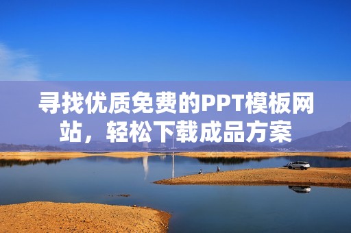 寻找优质免费的PPT模板网站，轻松下载成品方案