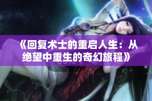 《回复术士的重启人生：从绝望中重生的奇幻旅程》
