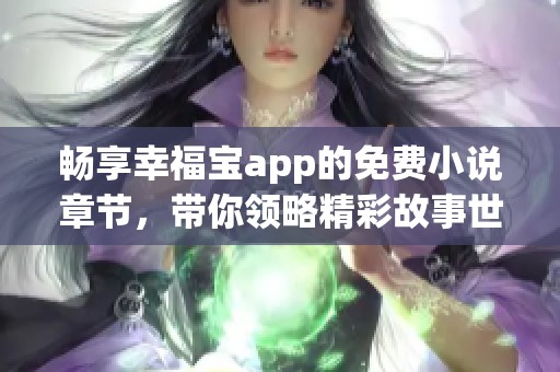 畅享幸福宝app的免费小说章节，带你领略精彩故事世界