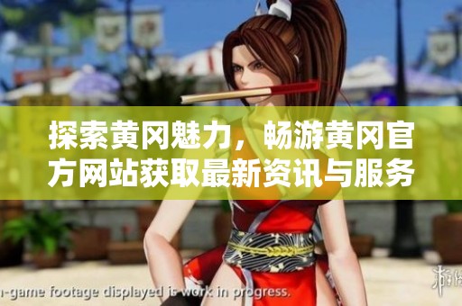 探索黄冈魅力，畅游黄冈官方网站获取最新资讯与服务