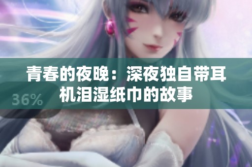 青春的夜晚：深夜独自带耳机泪湿纸巾的故事