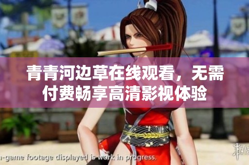 青青河边草在线观看，无需付费畅享高清影视体验