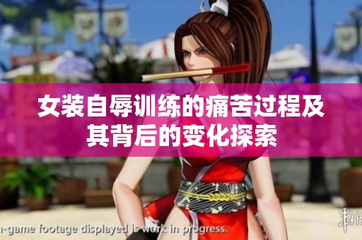 女装自辱训练的痛苦过程及其背后的变化探索
