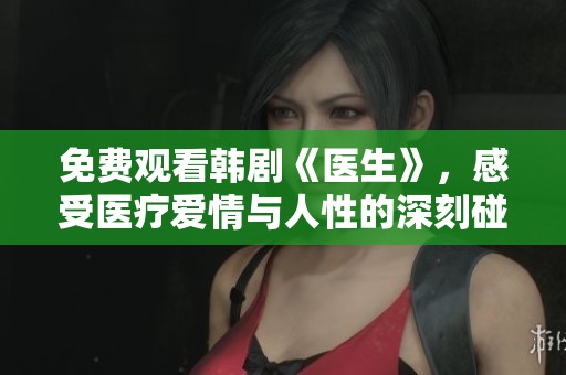 免费观看韩剧《医生》，感受医疗爱情与人性的深刻碰撞