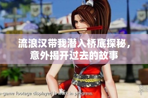 流浪汉带我潜入桥底探秘，意外揭开过去的故事