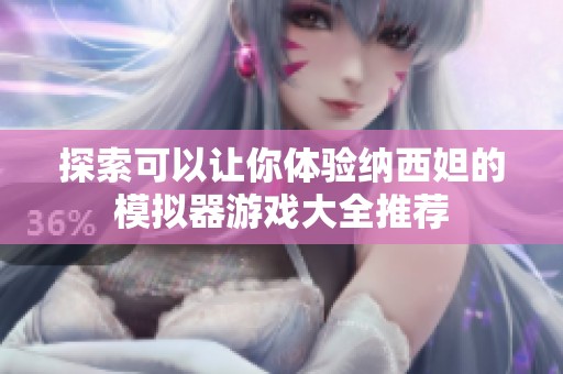 探索可以让你体验纳西妲的模拟器游戏大全推荐