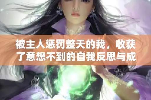 被主人惩罚整天的我，收获了意想不到的自我反思与成长