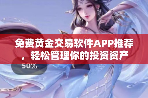 免费黄金交易软件APP推荐，轻松管理你的投资资产