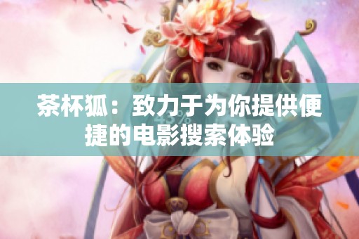 茶杯狐：致力于为你提供便捷的电影搜索体验