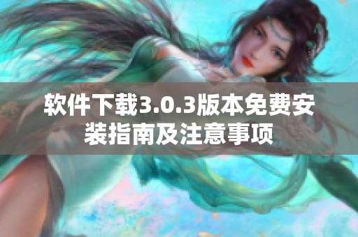 软件下载3.0.3版本免费安装指南及注意事项