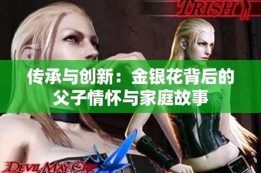 传承与创新：金银花背后的父子情怀与家庭故事