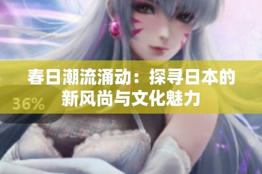 春日潮流涌动：探寻日本的新风尚与文化魅力