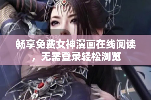 畅享免费女神漫画在线阅读，无需登录轻松浏览