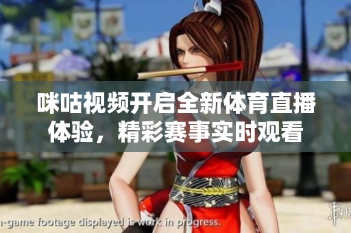 咪咕视频开启全新体育直播体验，精彩赛事实时观看
