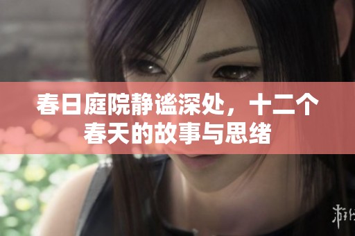 春日庭院静谧深处，十二个春天的故事与思绪