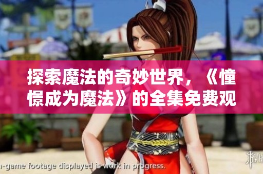 探索魔法的奇妙世界，《憧憬成为魔法》的全集免费观看指南