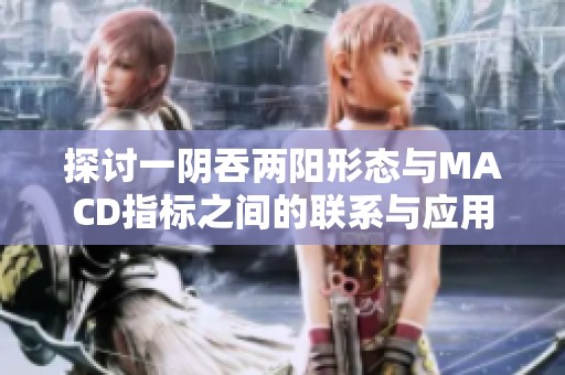 探讨一阴吞两阳形态与MACD指标之间的联系与应用