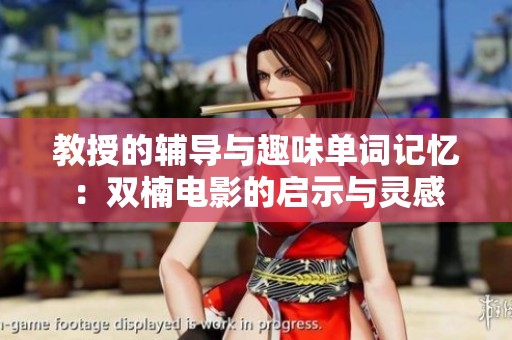 教授的辅导与趣味单词记忆：双楠电影的启示与灵感