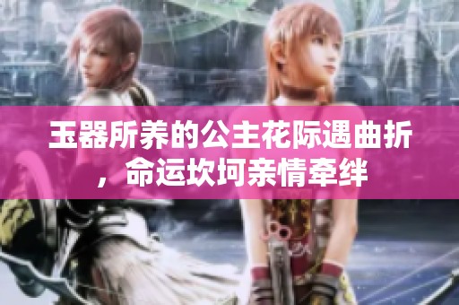 玉器所养的公主花际遇曲折，命运坎坷亲情牵绊