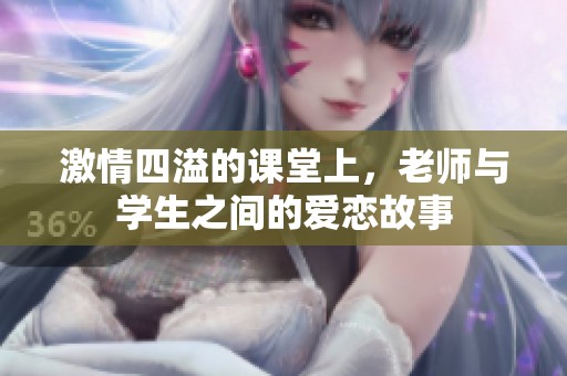 激情四溢的课堂上，老师与学生之间的爱恋故事