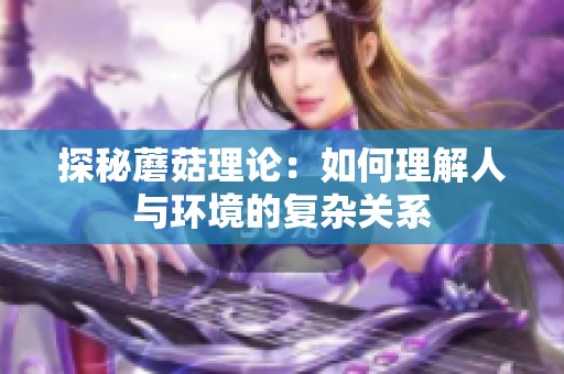 探秘蘑菇理论：如何理解人与环境的复杂关系
