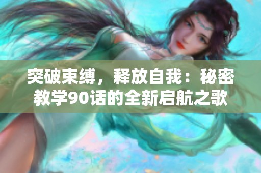 突破束缚，释放自我：秘密教学90话的全新启航之歌