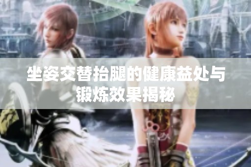 坐姿交替抬腿的健康益处与锻炼效果揭秘