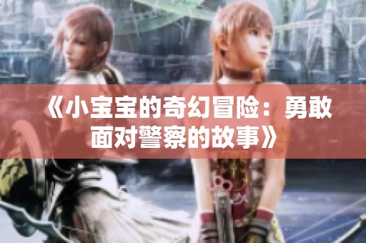 《小宝宝的奇幻冒险：勇敢面对警察的故事》